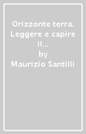 Orizzonte terra. Leggere e capire il pianeta. Per il primo biennio delle Scuole superiori. Con e-book. Con espansione online