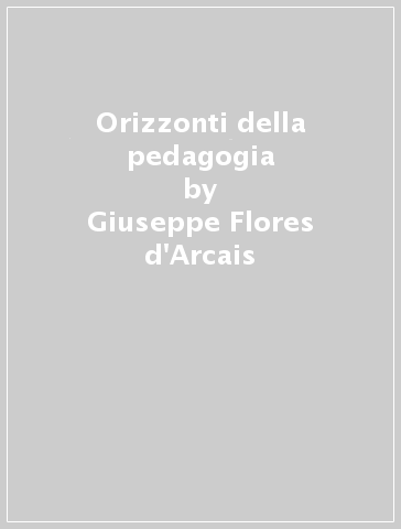 Orizzonti della pedagogia - Giuseppe Flores d'Arcais | 