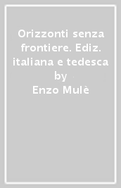 Orizzonti senza frontiere. Ediz. italiana e tedesca