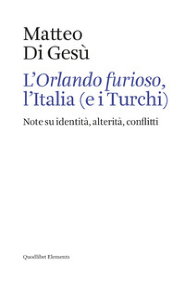 L'«Orlando furioso», l'Italia (e i turchi). Note su identità, alterità, conflitti - Matteo Di Gesù