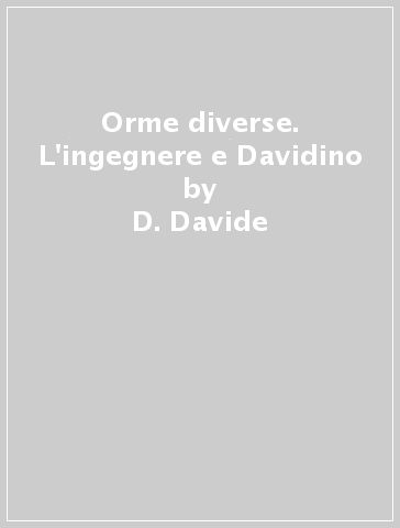 Orme diverse. L'ingegnere e Davidino - D. Davide