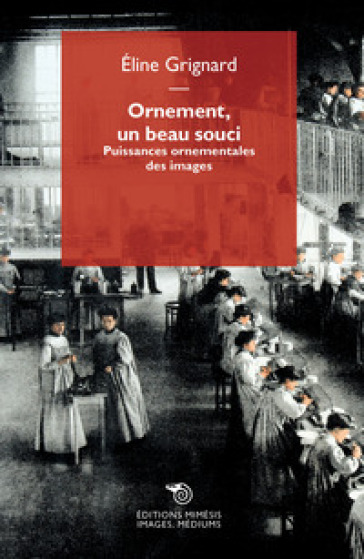 Ornement, un beau souci. Puissances ornementales des images - Eline Grignard