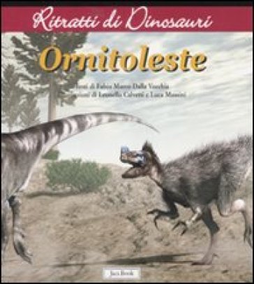 Ornitoleste. Ritratti di dinosauri. Ediz. illustrata - Fabio Marco Dalla Vecchia