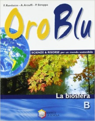Oro blu. Tomo B: La biosfera. Con espansione online. Per la Scuola media - Francesco Randazzo - Arturo Arzuffi - Piero Stroppa