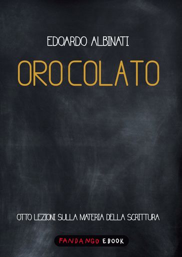 Oro colato. Otto lezioni sulla materia della scrittura - Edoardo Albinati