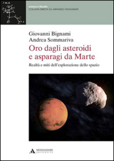 Oro dagli asteroidi e asparagi da Marte. Realtà e miti dell'esplorazione dello spazio - Giovanni F. Bignami