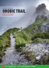 Orobie trail. 52 itinerari di trail running dalle Grigne al Lago d Iseo