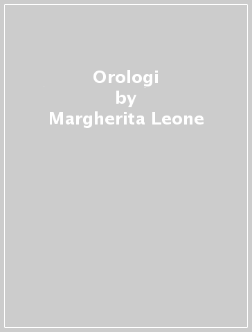 Orologi - Silvia Maggiolini - Margherita Leone