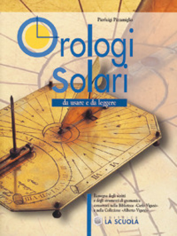 Orologi solari. Da usare e da leggere - Pierluigi Pizzamiglio