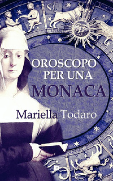 Oroscopo per una monaca - Mariella Todaro