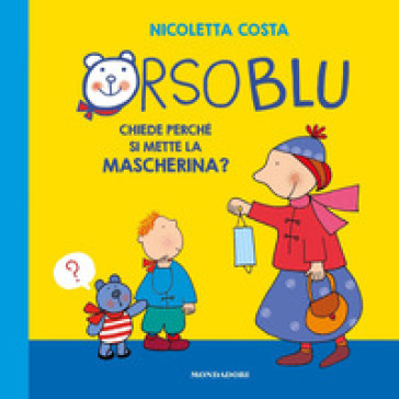 Orso Blu chiede «perché si mette la mascherina?». Ediz. a colori - Nicoletta Costa