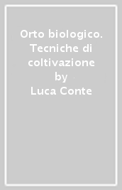 Orto biologico. Tecniche di coltivazione