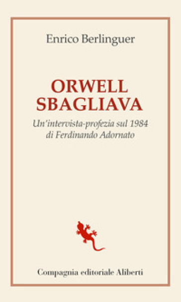 Orwell sbagliava. Un'intervista-profezia sul 1984 di Ferdinando Adornato - Enrico Berlinguer