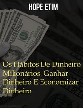 Os Hábitos De Dinheiro Milionários: Ganhar Dinheiro E Economizar Dinheiro