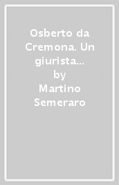 Osberto da Cremona. Un giurista dell età del diritto comune