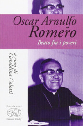 Oscar Arnulfo Romero. Beato fra i poveri