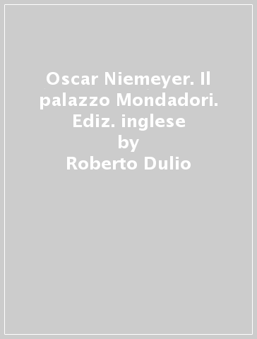 Oscar Niemeyer. Il palazzo Mondadori. Ediz. inglese - Roberto Dulio