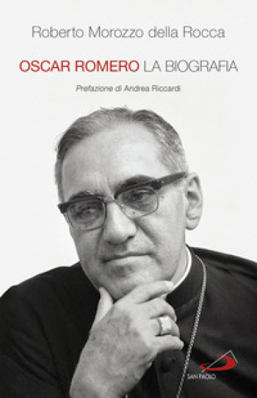 Oscar Romero. La biografia - Roberto Morozzo della Rocca