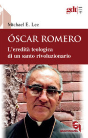 Oscar Romero. L eredità teologica di un santo rivoluzionario