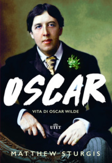 Oscar. Vita di Oscar Wilde - Matthew Sturgis