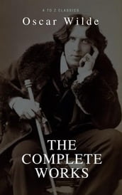 Oscar Wilde: The Complete Collection (Best Navigation, Active TOC) (A to Z Classics)