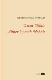Oscar Wilde, aimer jusqu à déchoir