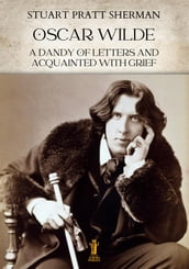 Oscar Wilde. A dandy of letters and acquainted with grief
