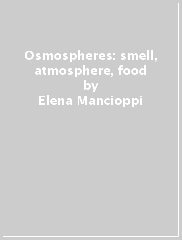 Osmospheres: smell, atmosphere, food - Elena Mancioppi
