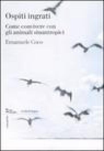 Ospiti ingrati. Come convivere con gli animali sinantropici - Emanuele G. Coco