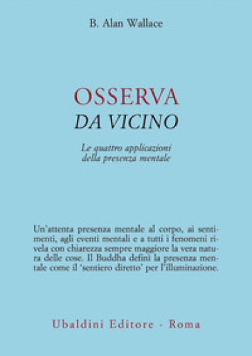 Osserva da vicino. Le quattro applicazioni della presenza mentale - B. Alan Wallace