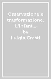 Osservazione e trasformazione. L infant observation nella formazione; la prevenzione e la ricerca