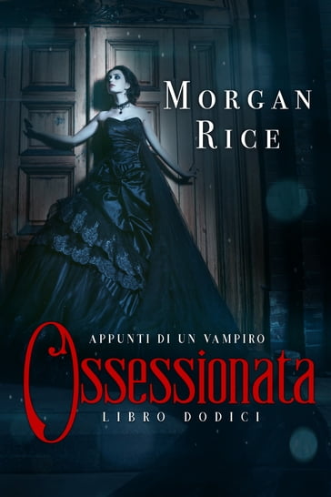 Ossessionata (Libro #12 in Appunti di un Vampiro) - Morgan Rice