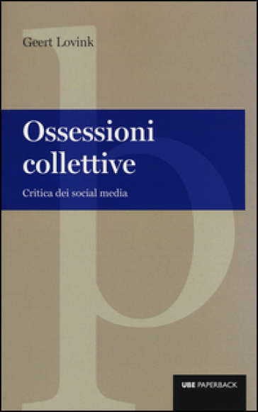 Ossessioni collettive. Critica dei social media - Geert Lovink