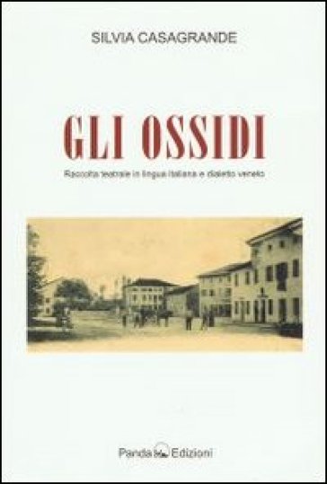Gli Ossidi. Raccolta teatrale in lingua italiana e dialetto veneto - Silvia Casagrande