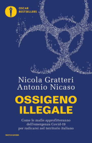 Ossigeno illegale. Come le mafie approfitteranno dell'emergenza Covid-19 per radicarsi nel territorio italiano - Nicola Gratteri - Antonio Nicaso