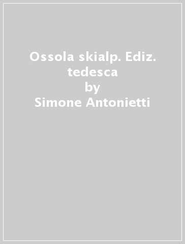 Ossola skialp. Ediz. tedesca - Simone Antonietti - Paolo Sartori