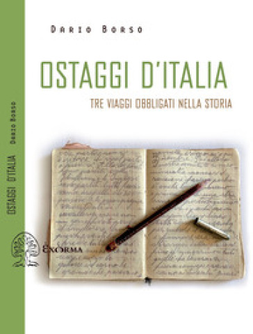 Ostaggi d'Italia. Tre viaggi obbligati nella storia - Dario Borso