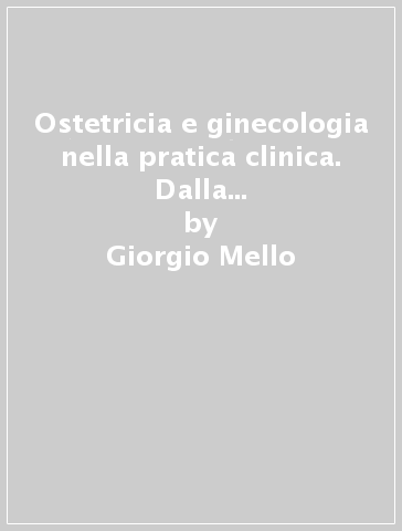Ostetricia e ginecologia nella pratica clinica. Dalla medicina generale alle professioni sanitarie - Giorgio Mello | 