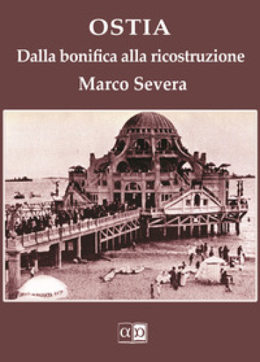 Ostia. Dalla bonifica alla ricostruzione - Marco Severa