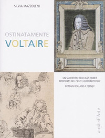 Ostinatamente Voltaire. Un suo ritratto di Jean Huber ritrovato nel castello d'Hauteville - Silvia Mazzoleni