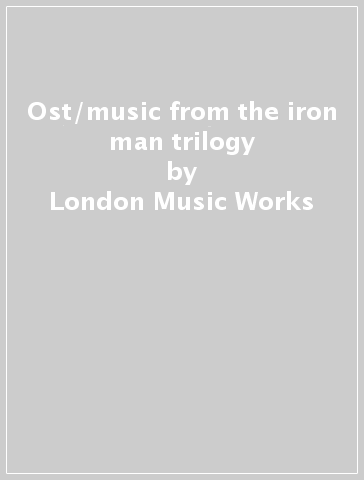 Ost/music from the iron man trilogy - London Music Works