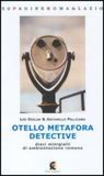 Otello metafora detective. Dieci minigialli di ambientazione romana - Leo Osslan - Antonello Pellicano
