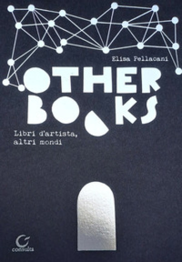 Other books. Libri d'artista, altri mondi. Ediz. multilingue - Elisa Pellacani