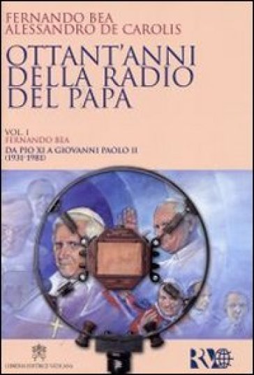 Ottant'anni della Radio del Papa (1931-2011) - Fernando Bea - Alessandro De Carolis