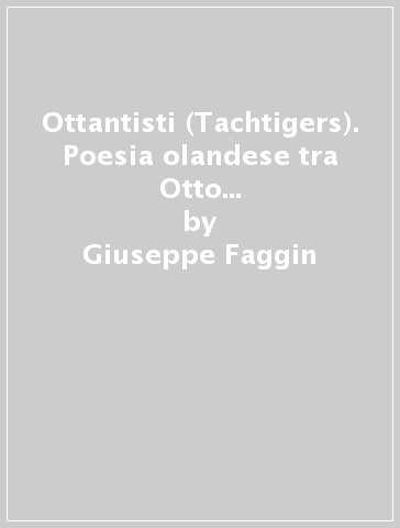 Ottantisti (Tachtigers). Poesia olandese tra Otto e Novecento. Ediz. italiana e olandese - Giuseppe Faggin