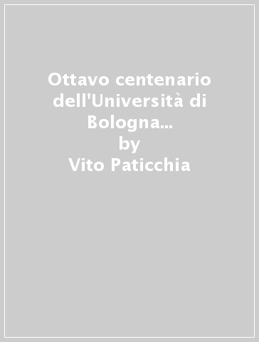 Ottavo centenario dell'Università di Bologna (1886-1888). Progetto culturale e opinione pubblica a confronto negli anni di Crispi - Vito Paticchia
