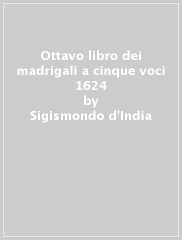 Ottavo libro dei madrigali a cinque voci 1624 - Sigismondo d