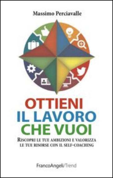 Ottieni il lavoro che vuoi. Riscopri le tue ambizioni e valorizza le tue risorse con il self-coaching - Massimo Perciavalle