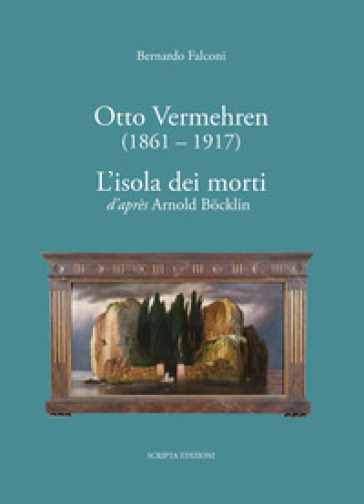 Otto Vermehren (1861-1917). L'isola dei morti d'aprés Arnold Böcklin. Ediz. illustrata - Bernardo Falconi