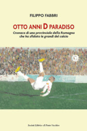 Otto anni D paradiso. Cronaca di una provinciale della Romagna che ha sfidato le grandi del calcio